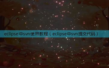 eclipse中svn使用教程（eclipse中svn提交代码）